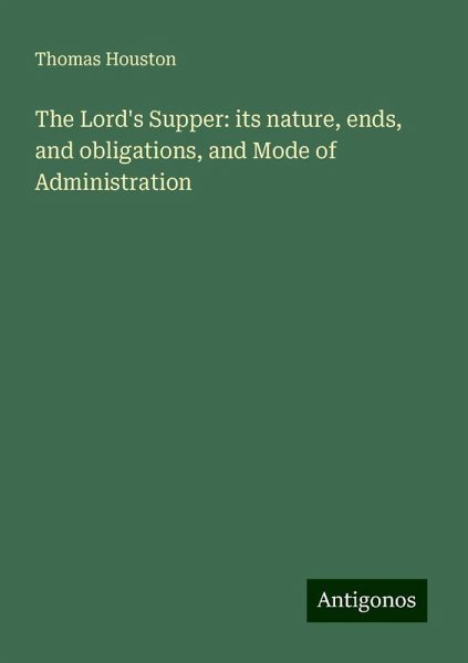 The Lord's Supper: its nature, ends, and obligations, and Mode of Administration The Lord's Supper: its nature, ends, and obligations, and Mode of Administration