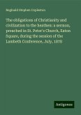 The obligations of Christianity and civilization to the heathen: a sermon, preached in St. Peter's Church, Eaton Square, during the session of the Lambeth Conference, July, 1878