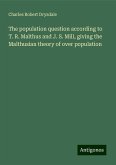 The population question according to T. R. Malthus and J. S. Mill, giving the Malthusian theory of over population