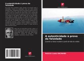 A autenticidade à prova da falsidade A autenticidade à prova da falsidade