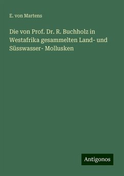 Die von Prof. Dr. R. Buchholz in Westafrika gesammelten Land- und Süsswasser- Mollusken - Martens, E. von