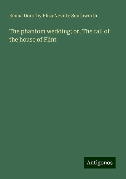 The phantom wedding; or, The fall of the house of Flint The phantom wedding; or, The fall of the house of Flint