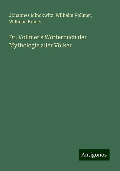Dr. Vollmer's Wörterbuch der Mythologie aller Völker Dr. Vollmer's Wörterbuch der Mythologie aller Völker