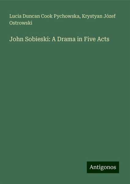 John Sobieski: A Drama in Five Acts John Sobieski: A Drama in Five Acts
