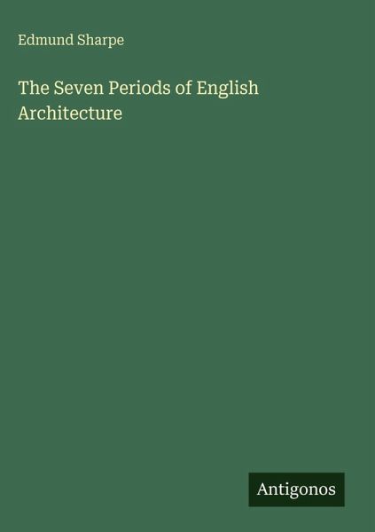 The Seven Periods of English Architecture The Seven Periods of English Architecture