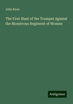 The First Blast of the Trumpet Against the Monstrous Regiment of Women - Knox, John