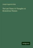 The Last Times: Or Thoughts on Momentous Themes The Last Times: Or Thoughts on Momentous Themes