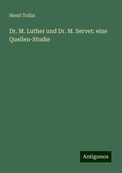 Dr. M. Luther und Dr. M. Servet: eine Quellen-Studie - Tollin, Henri