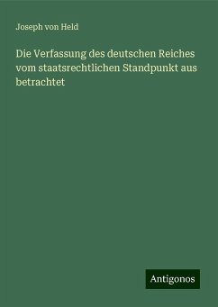 Die Verfassung des deutschen Reiches vom staatsrechtlichen Standpunkt aus betrachtet - Held, Joseph Von