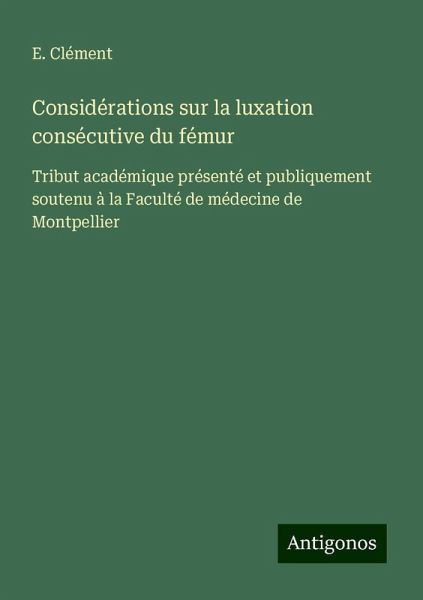 Considérations sur la luxation consécutive du fémur