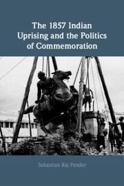 The 1857 Indian Uprising and the Politics of Commemoration - Pender, Sebastian Raj