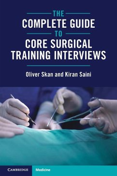 The Complete Guide to Core Surgical Training Interviews - Skan, Oliver (London North West University Healthcare NHS Trust); Saini, Kiran (Oxford University Hospitals NHS Foundation Trust)