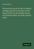 The mind and words of God; or, Biblical readings and aids to devotion, for the house of the Lord, the Sunday school, the Christian family, the study, and the closet The mind and words of God; or, Biblical readings and aids to devotion, for the house of the Lord, the Sunday school, the Christian family, the study, and the closet