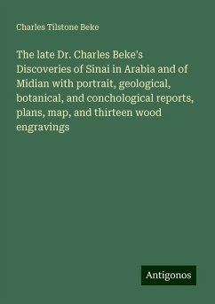 The late Dr. Charles Beke's Discoveries of Sinai in Arabia and of Midian with portrait, geological, botanical, and conchological reports, plans, map, and thirteen wood engravings - Beke, Charles Tilstone