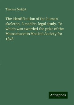 The identification of the human skeleton. A medico-legal study. To which was awarded the prize of the Massachusetts Medical Society for 1878 - Dwight, Thomas