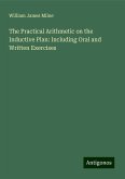 The Practical Arithmetic on the Inductive Plan: Including Oral and Written Exercises The Practical Arithmetic on the Inductive Plan: Including Oral and Written Exercises