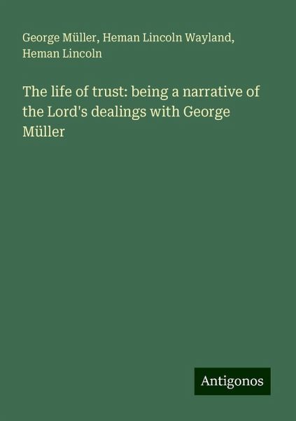 The life of trust: being a narrative of the Lord's dealings with George Müller The life of trust: being a narrative of the Lord's dealings with George Müller