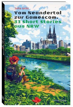 Vom Neandertal zur Gamescom. 33 Short Stories aus NRW - Grillo, Sofia