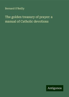 The golden treasury of prayer: a manual of Catholic devotions - O'Reilly, Bernard