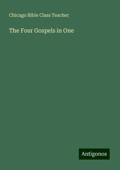 The Four Gospels in One - Chicago Bible Class Teacher