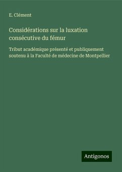 Considérations sur la luxation consécutive du fémur - Clément, E.