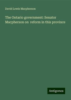 The Ontario government: Senator Macpherson on reform in this province - Macpherson, David Lewis