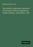 The nobility of agriculture: delivered at the Ontario School of Agriculture, Guelph, Monday, 14th October, 1878 The nobility of agriculture: delivered at the Ontario School of Agriculture, Guelph, Monday, 14th October, 1878