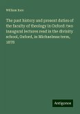 The past history and present duties of the faculty of theology in Oxford: two inaugural lectures read in the divinity school, Oxford, in Michaelmas term, 1878 The past history and present duties of the faculty of theology in Oxford: two inaugural lectures read in the divinity school, Oxford, in Michaelmas term, 1878