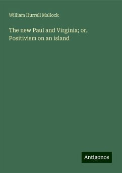 The new Paul and Virginia; or, Positivism on an island - Mallock, William Hurrell