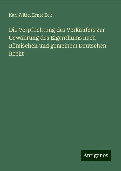 Die Verpflichtung des Verkäufers zur Gewährung des Eigenthums nach Römischen und gemeinem Deutschen Recht Die Verpflichtung des Verkäufers zur Gewährung des Eigenthums nach Römischen und gemeinem Deutschen Recht