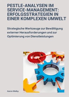 PESTLE-Analysen im Service-Management: Erfolgsstrategien in einer komplexen Umwelt - Welby, Aaron