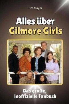 Alles über Gilmore Girls - Komplett in Farbe - Mayer, Tim