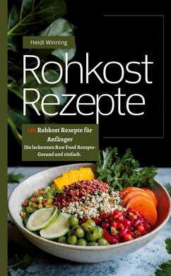 Rohkost Rezeptbuch- 150 Rohkost Rezepte für Anfänger - Winning, Heidi Rohkost Rezeptbuch- 150 Rohkost Rezepte für Anfänger - Winning, Heidi