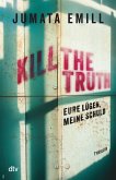 Kill the Truth - Eure Lügen, meine Schuld Kill the Truth - Eure Lügen, meine Schuld