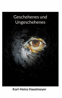 Geschehenes und Ungeschehenes - Haselmeyer, Karl-Heinz