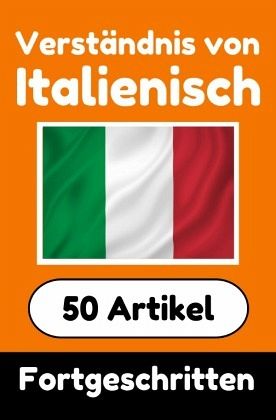 Verständnis von Italienisch   Italienisch lernen mit 50 interessanten Artikeln über Länder, Gesundheit, Sprachen und meh