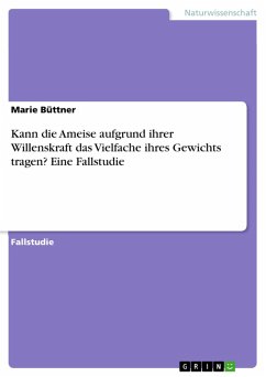 Kann die Ameise aufgrund ihrer Willenskraft das Vielfache ihres Gewichts tragen? Eine Fallstudie (eBook, PDF) Kann die Ameise aufgrund ihrer Willenskraft das Vielfache ihres Gewichts tragen? Eine Fallstudie (eBook, PDF)