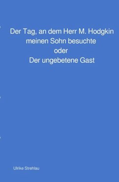 Der Tag, an dem Herr M. Hodgkin meinen Sohn besuchte oder Der ungebetene Gast (eBook, ePUB) - Strehlau, Ulrike