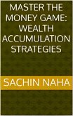 Master the Money Game: Wealth Accumulation Strategies (eBook, ePUB) Master the Money Game: Wealth Accumulation Strategies (eBook, ePUB)