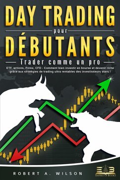 DAY TRADING POUR DÉBUTANTS - Trader comme un pro: ETF, actions, Forex, CFD - Comment bien investir en bourse et devenir riche grâce aux stratégies de trading ultra rentables des investisseurs stars ! (eBook, ePUB) - Wilson, Robert A.