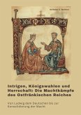 Intrigen, Königswahlen und Herrschaft: Die Machtkämpfe des Ostfränkischen Reiches (eBook, ePUB) Intrigen, Königswahlen und Herrschaft: Die Machtkämpfe des Ostfränkischen Reiches (eBook, ePUB)