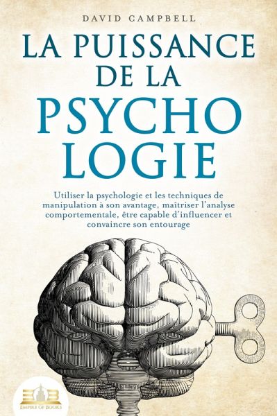 La puissance de la psychologie: utiliser la psychologie et les techniques de manipulation à son avantage, maîtriser l'analyse comportementale, être capable d'influencer et convaincre son entourage (eBook, ePUB) La puissance de la psychologie: utiliser la psychologie et les techniques de manipulation à son avantage, maîtriser l'analyse comportementale, être capable d'influencer et convaincre son entourage (eBook, ePUB)