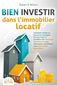 Cover BIEN INVESTIR dans l'immobilier locatif : Comment mettre en oeuvre les stratégies les plus sûres et rentables des meilleurs investisseurs pour développer rapidement votre patrimoine immobilier (eBook, ePUB)
