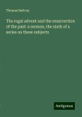 The regal advent and the resurrection of the past: a sermon, the sixth of a series on these subjects