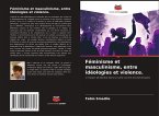 Féminisme et masculinisme, entre idéologies et violence.