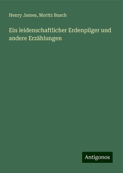 Ein leidenschaftlicher Erdenpilger und andere Erzählungen - James, Henry; Busch, Moritz