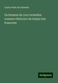 Os homens da cruz vermelha: romance historico do tempo dos francezes Os homens da cruz vermelha: romance historico do tempo dos francezes
