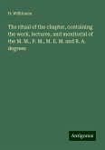 The ritual of the chapter, containing the work, lectures, and monitorial of the M. M., P. M., M. E. M. and R. A. degrees The ritual of the chapter, containing the work, lectures, and monitorial of the M. M., P. M., M. E. M. and R. A. degrees