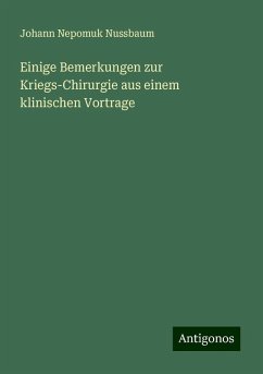 Einige Bemerkungen zur Kriegs-Chirurgie aus einem klinischen Vortrage - Nussbaum, Johann Nepomuk