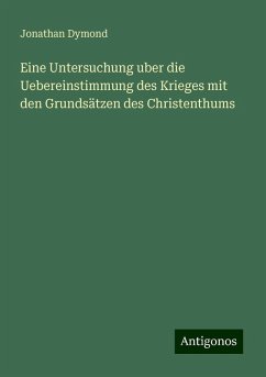 Eine Untersuchung uber die Uebereinstimmung des Krieges mit den Grundsätzen des Christenthums - Dymond, Jonathan